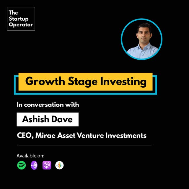 EP 48 : Growth Stage Investing | Ashish Dave (CEO, Mirae Asset Venture Investments)