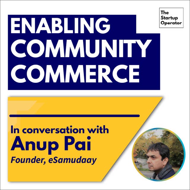 EP 52 : Enabling Community Commerce | Anup Pai (Founder, eSamudaay)