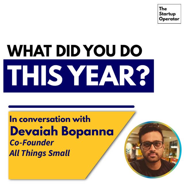 EP 58 - What did you do this year? | Devaiah Bopanna (Co-Founder, All Things Small)