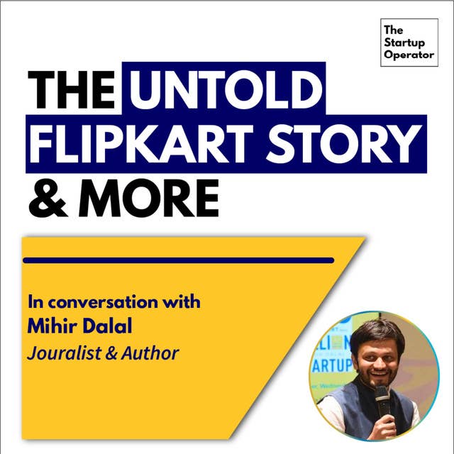 EP 62 : The Untold Flipkart Story & More - Mihir Dalal (Journalist & Author)