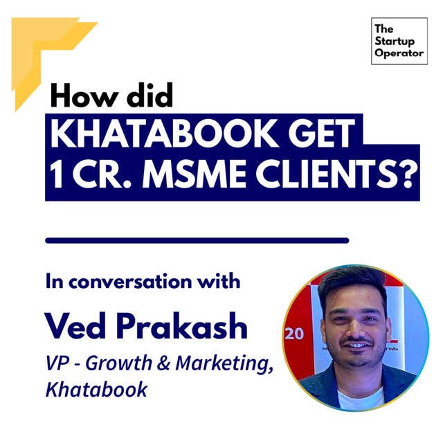 EP 63 : How did Khatabook get 1 Cr. MSME clients? | Ved Prakash (VP, Growth & Marketing)