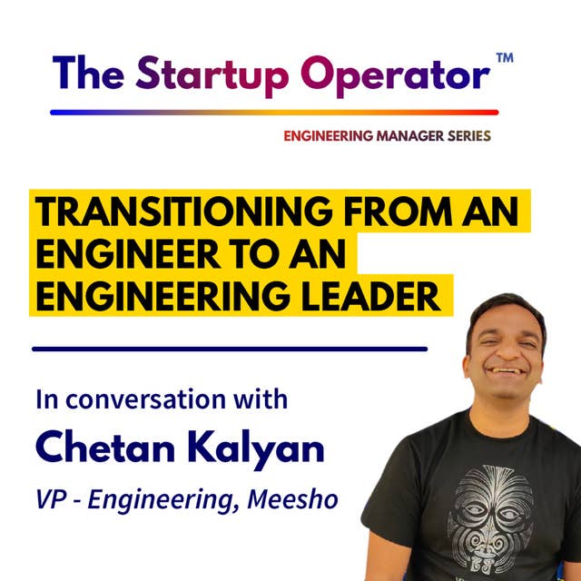 EP 68 : Transitioning from an Engineer to an Engineering Leader | Chetan Kalyan (VP - Engineering, Meesho)