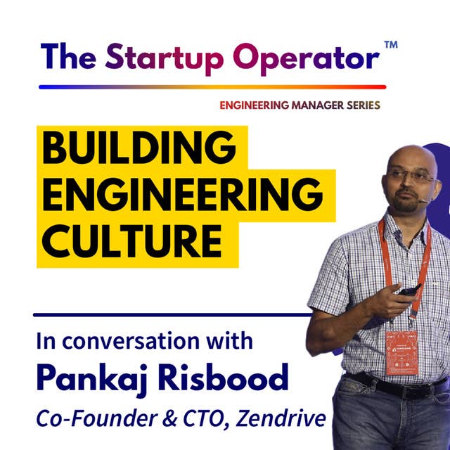 EP 71 : Building Engineering Culture | Pankaj Risbood, Co-founder & CTO, Zendrive | Engineering Manager Series