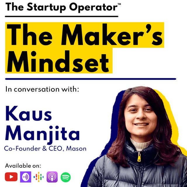 EP 97 : The Maker's Mindset | Kaus Manjita (Co-Founder & CEO, Mason)