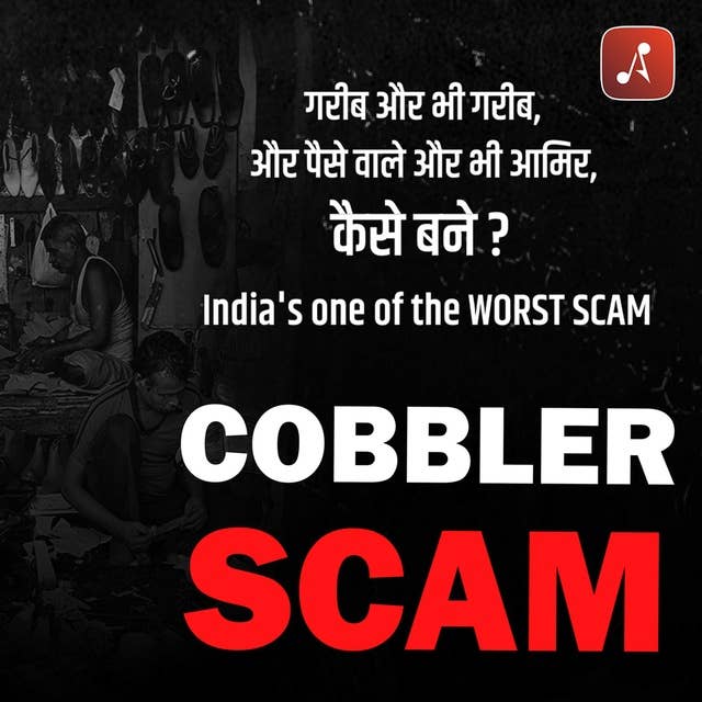 EP 05 - Cobbler Scam | Garib Aur Bhi Garib, Aur Paise Wale Aur Bhi Amir, Kaise Bane? India Ka One Of The Worst Scam