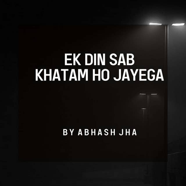 #141 | Ek Din Sab Khatam Ho Jayega | Abhash Jha Poetry