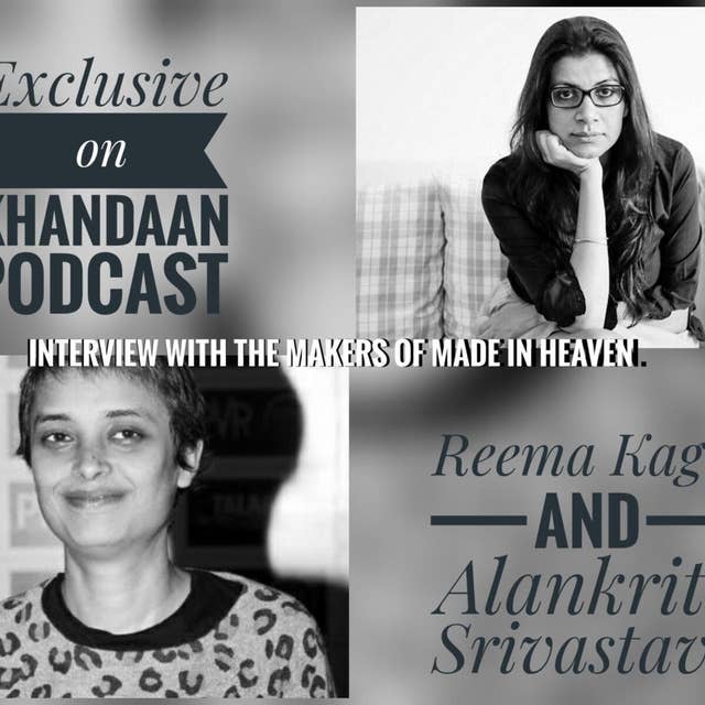 Ep 238- Reema Kagti and Alankrita Shrivastav Interviews- Made In Heaven