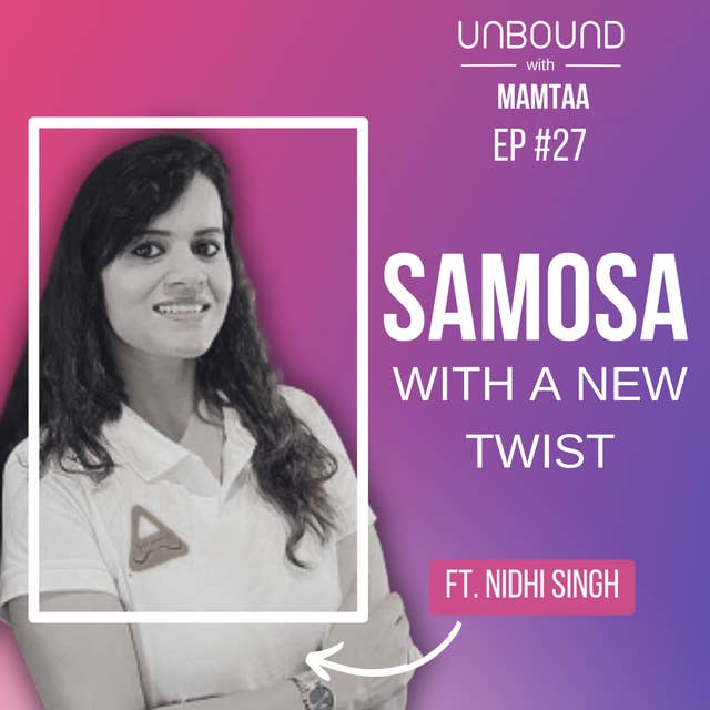 EP27: The New Twist To Good Old Samosa with Nidhi Singh