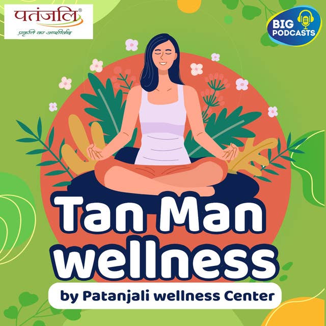 Tan Man Wellness | Patanjali Wellness Center | Eps. 11