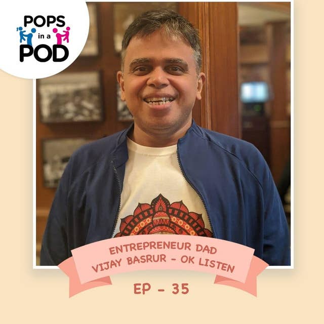 EP 35 - Entrepreneur Parent: Vijay Basrur - OK Listen
