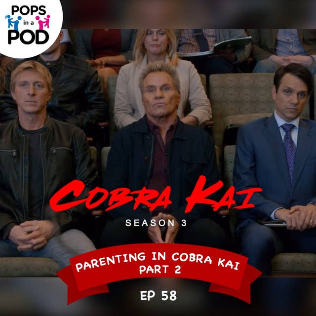 EP 58 - Parenting in Cobra Kai Pt. 2