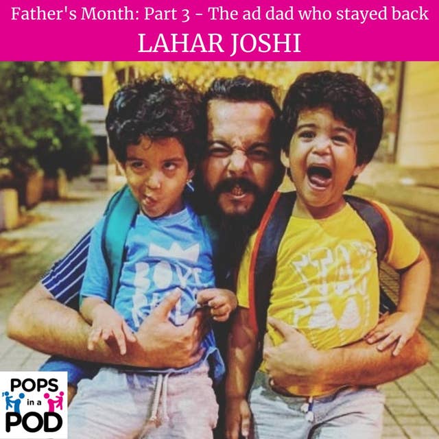 EP 81 - The Ad dad who stayed back - Lahar Joshi