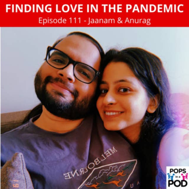 111 - Finding Love In The Pandemic - Anurag Tagat & Jaanam Dewan
