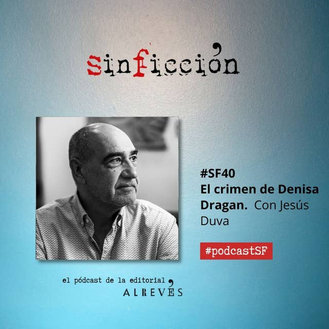 #SinFicción40 El crimen de Denisa Dragan. Con Jesús Duva