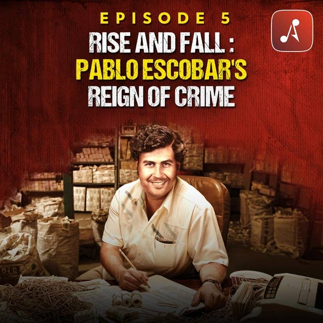 Episode 05: Rise and Fall: Pablo Escobar's Reign of Crime