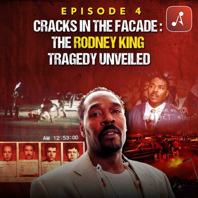 Episode 04: Cracks in the Facade: The Rodney King Tragedy Unveiled