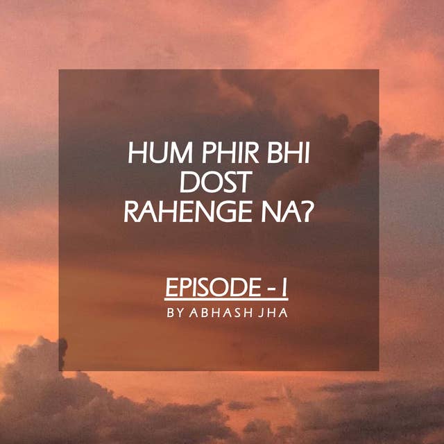 #1 - Episode 1 | Hum Phir Bhi Dost Rahenge Na | Storytelling By Abhash Jha