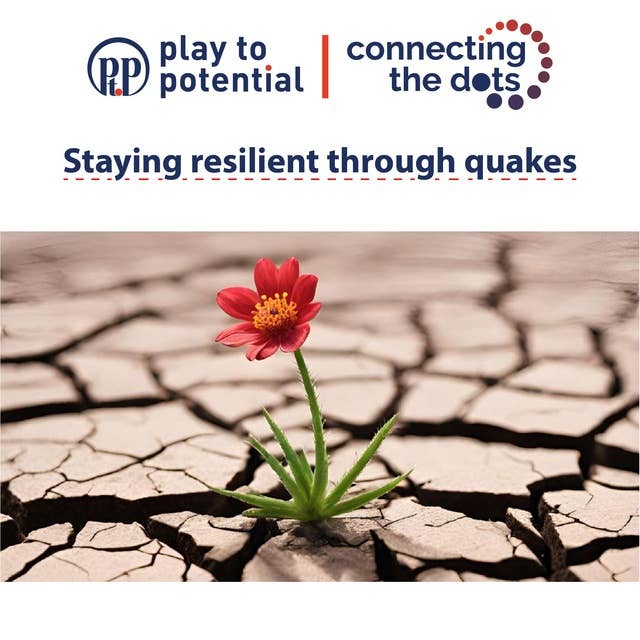 683: EP7 Connecting the Dots - Staying resilient through quakes