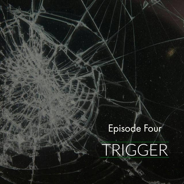 Episode 4: Trigger