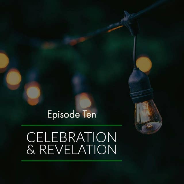 Episode 10: Celebration & Revelation