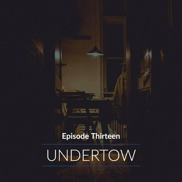 Episode 13: Undertow