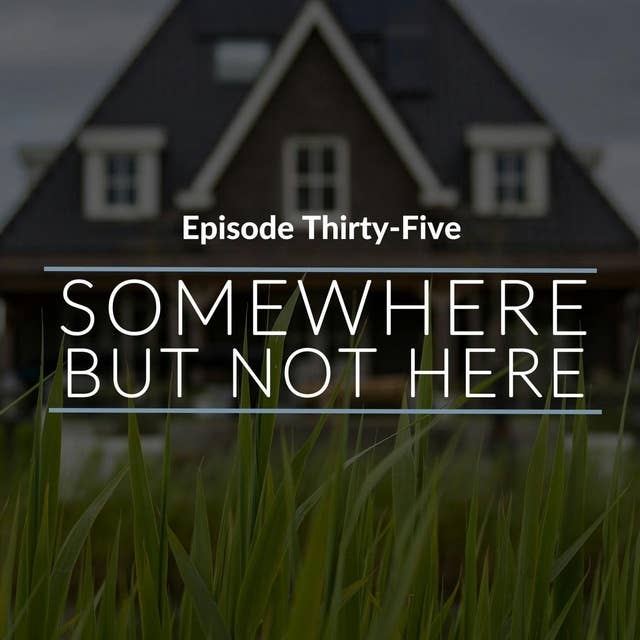 Episode 35: Somewhere But Not Here