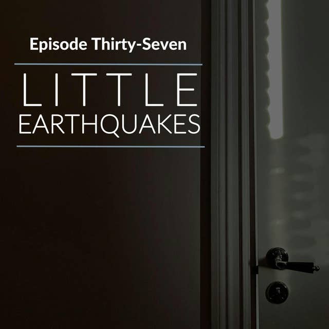 Episode 37: Little Earthquakes