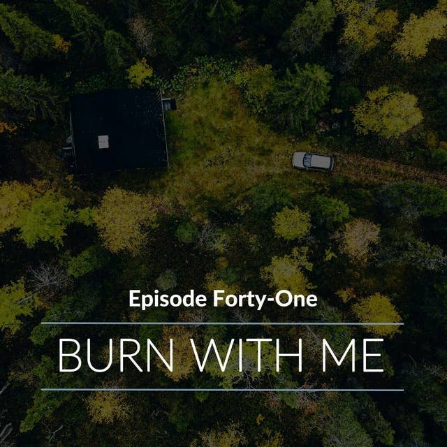 Episode 41: Burn with Me