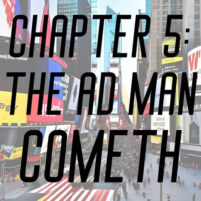 Chapter 5: The Ad Man Cometh