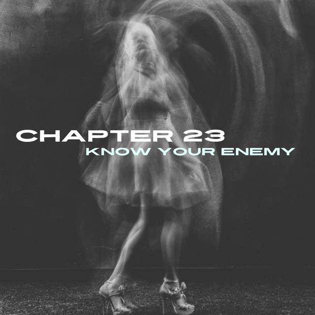 Chapter 23: Know Your Enemy.