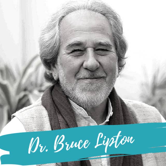 Reprogramming Your Mind To Better Health – With Dr. Bruce Lipton