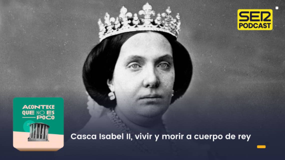 Acontece que no es poco | Casca Isabel II, vivir y morir a cuerpo de rey