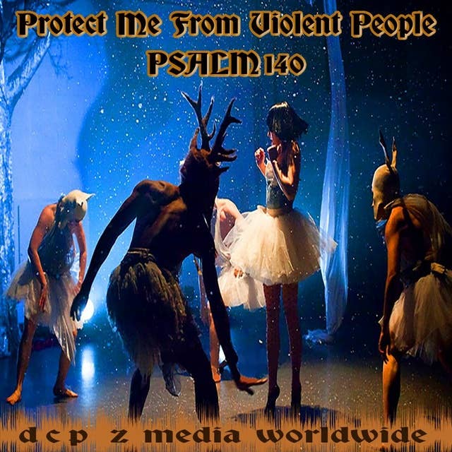 PROTECT ME FROM VIOLENT PEOPLE (PSALM 140)- DCP