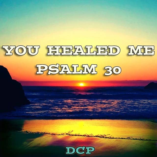 YOU HEALED ME - PSALM 30 - DCP