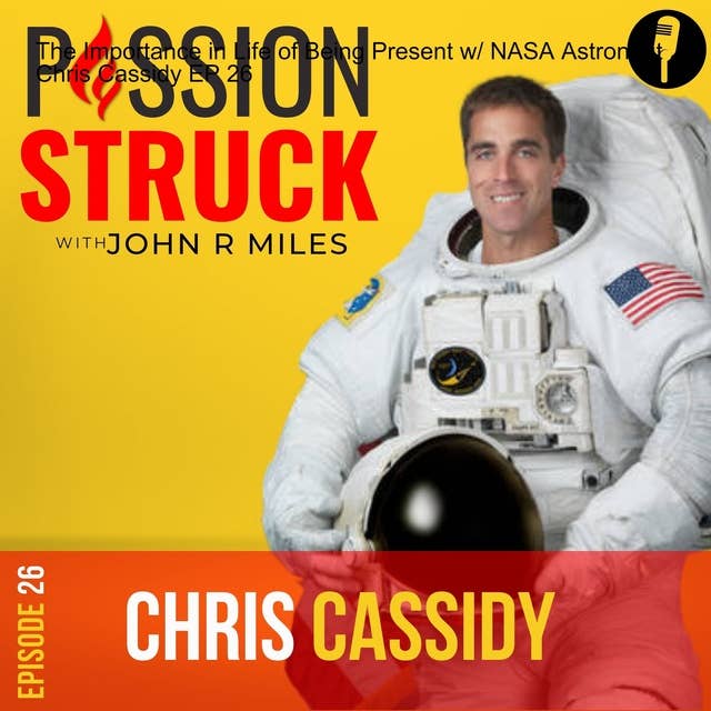 Astronaut Chris Cassidy On The Importance in Life of Being Present EP 26