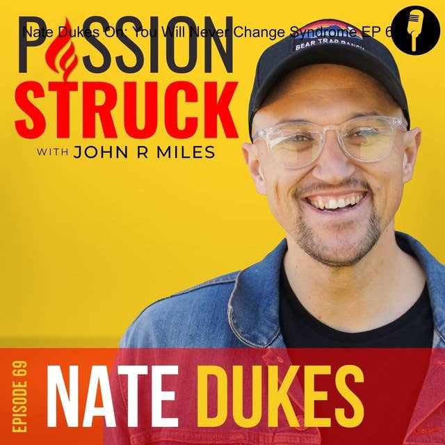Nate Dukes On: You Will Never Change Syndrome EP 69