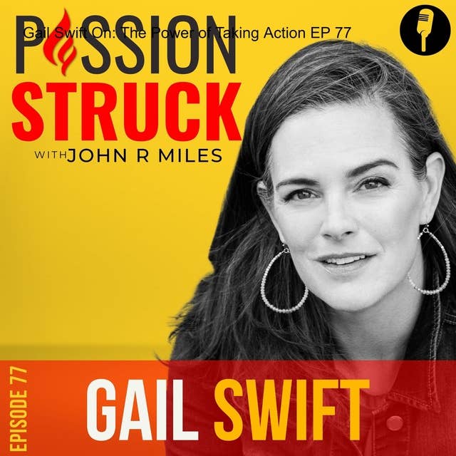 Gail Swift On: The Power of Taking Action EP 77