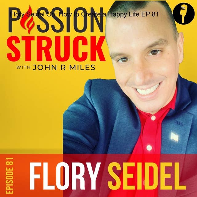 Flory Seidel On: How to Create a Happy Life EP 81