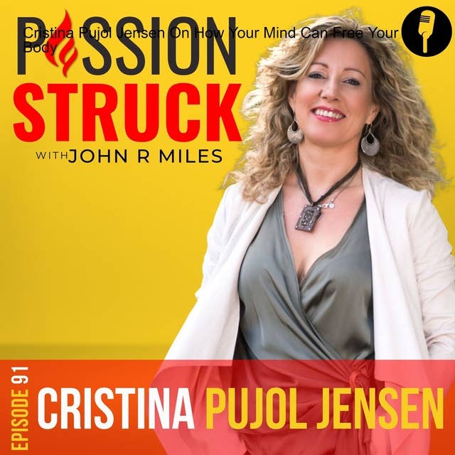 Cristina Pujol Jensen On How Your Mind Can Free Your Body EP 91