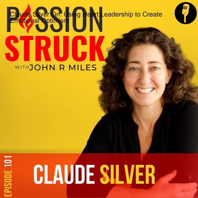 Claude Silver On: Using Heart Leadership to Create Emotional Optimism EP 101