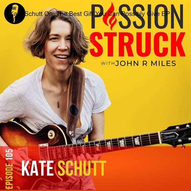 Kate Schutt On: The Best Gift You Can Possibly Give EP 105