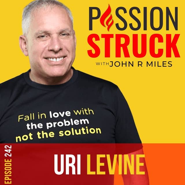 Uri Levine on Fall in Love With the Problem, Not the Solution EP 242