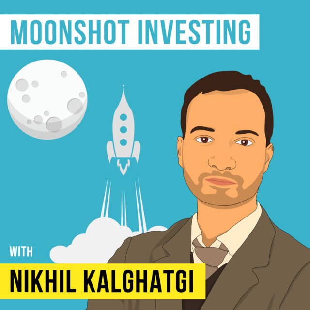 Nikhil Kalghatgi – Moonshot Investing - [Invest Like the Best, EP.82]