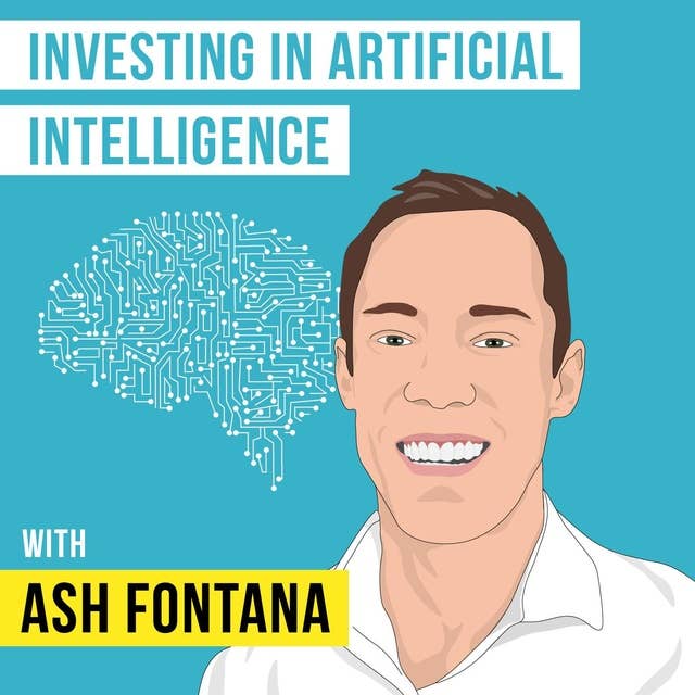 Ash Fontana – Investing in Artificial Intelligence - [Invest Like the Best, EP.90]
