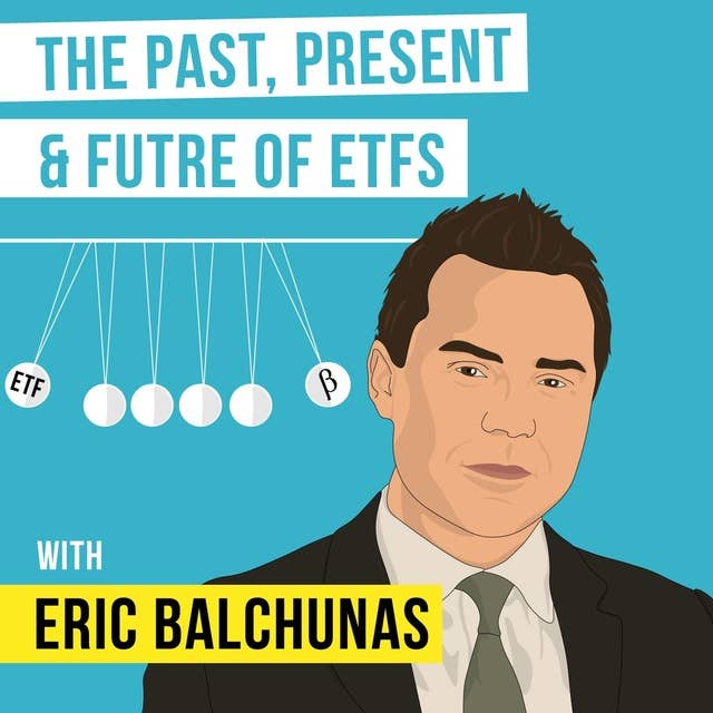 Eric Balchunas – The Past, Present & Future of ETFs - [Invest Like the Best, EP.93]