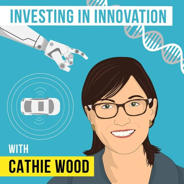Cathie Wood – Investing in Innovation - [Invest Like the Best, EP.97]