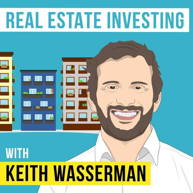 Keith Wasserman – Real Estate Investing - [Invest Like the Best, EP.120]