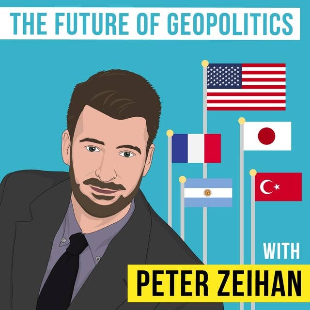 Peter Zeihan – The Future of Geopolitics - [Invest Like the Best, EP.123]