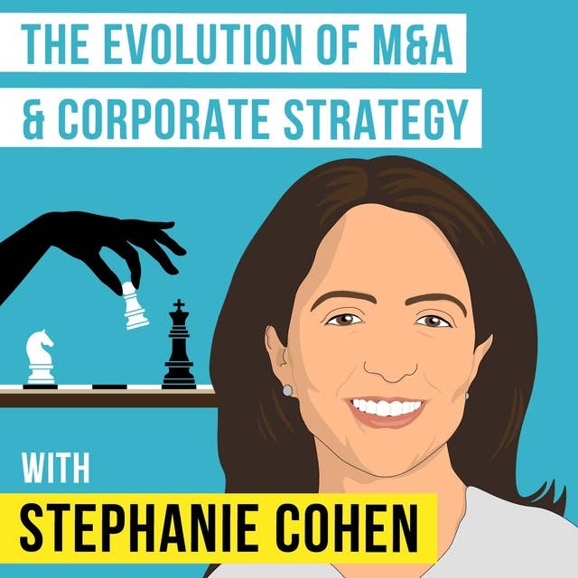 Stephanie Cohen – The Evolution of M&A and Corporate Strategy - [Invest Like the Best, EP.131]