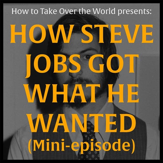 Mini-Episode: How Steve Jobs Got What He Wanted